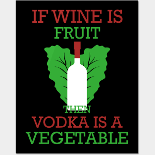 IF WINE IS A FRUIT THEN VODKA IS A VEGETABLE Posters and Art